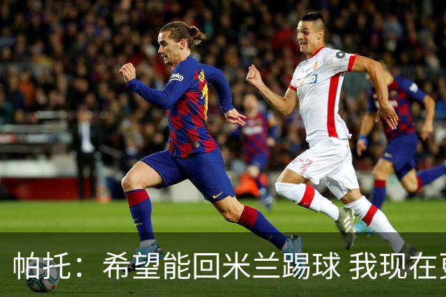 帕托：希望能回米兰踢球 我现在更成熟了