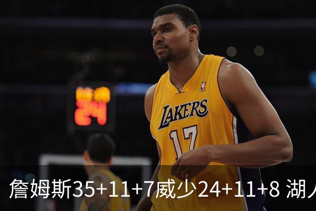 詹姆斯35+11+7威少24+11+8 湖人加时险胜快船